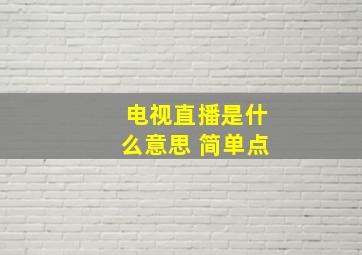 电视直播是什么意思 简单点